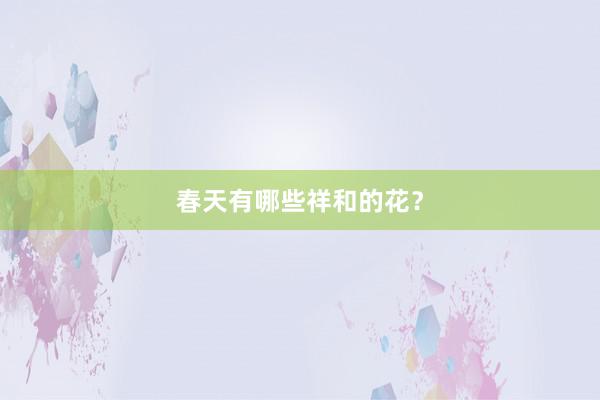 春天有哪些祥和的花？