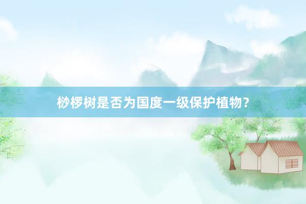 桫椤树是否为国度一级保护植物？