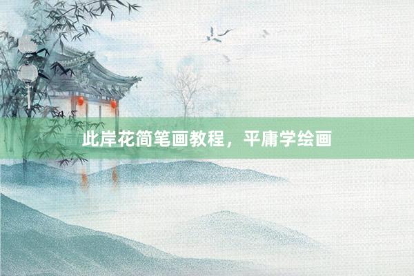 此岸花简笔画教程，平庸学绘画